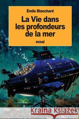 La Vie dans les profondeurs de la mer Blanchard, Emile 9781539627944 Createspace Independent Publishing Platform - książka