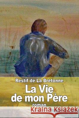 La Vie de mon Père de la Bretonne, Restif 9781511479561 Createspace - książka