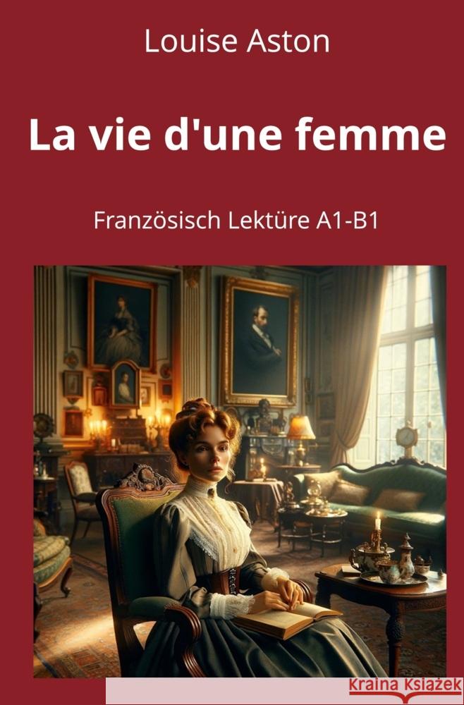 La vie d'une femme: Französisch Lektüre A1 - B1 Aston, Louise 9783759289261 adlima GmbH - książka