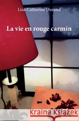 La vie en rouge carmin Lisa-Catherine Durand 9782414007509 Edilivre - książka