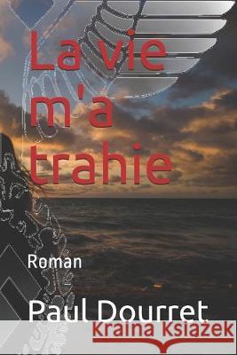 La vie m'a trahie: Roman Paul Dourret 9781696026116 Independently Published - książka