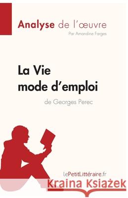 La Vie mode d'emploi de Georges Perec (Analyse de l'oeuvre): Analyse complète et résumé détaillé de l'oeuvre Lepetitlitteraire, Amandine Farges 9782808014199 Lepetitlittraire.Fr - książka