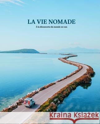 La Vie Nomade: À La Découverte Du Monde En Van Gestalten 9783967040623 Gestalten - książka