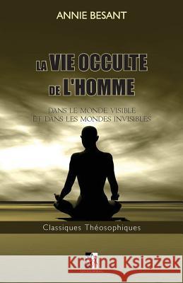 La Vie Occulte de l'Homme: Dans le monde visible et dans les mondes invisibles Besant, Annie 9782924859179 Unicursal - książka