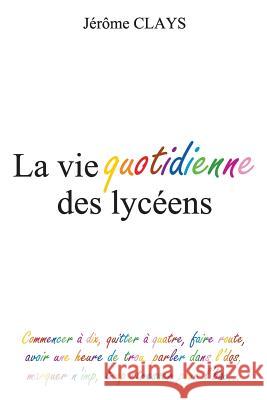 La vie quotidienne des lyceens Clays, Jerome 9781495411045 Createspace - książka