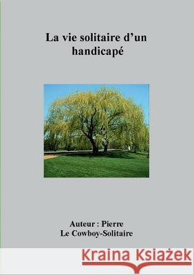 La vie solitaire d'un handicapé Le Cowboy-Solitaire, Pierre 9782322034499 Books on Demand - książka