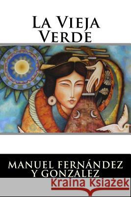 La Vieja Verde Manuel Fernandez y. Gonzalez 9781523657360 Createspace Independent Publishing Platform - książka