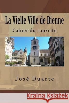 La Vielle Ville de Bienne: Cahier du touriste Jose Duarte 9781976586675 Createspace Independent Publishing Platform - książka