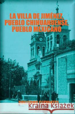 La villa de Jiménez, pueblo chihuahuense, pueblo mexicano Cervantes, Guillermo 9780982476840 Borderland Studies Publishing House - książka