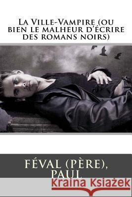 La Ville-Vampire (ou bien le malheur d'écrire des romans noirs) Paul, Feval (Pere) 9781718674097 Createspace Independent Publishing Platform - książka