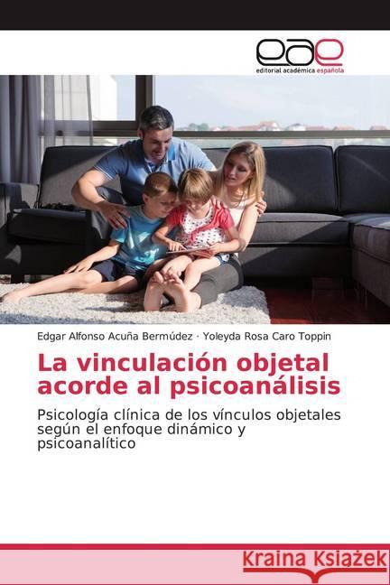 La vinculación objetal acorde al psicoanálisis : Psicología clínica de los vínculos objetales según el enfoque dinámico y psicoanalítico Acuña Bermúdez, Edgar Alfonso; Caro Toppin, Yoleyda Rosa 9786200363664 Editorial Académica Española - książka