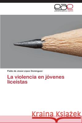 La Violencia En Jovenes Liceistas Lopez Dominguez Pablo de Jesus 9783848478408 Editorial Academica Espanola - książka