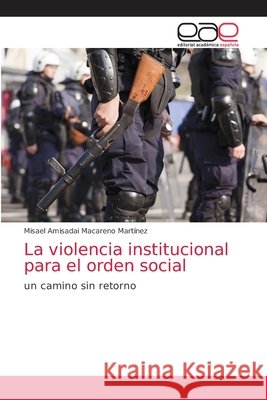 La violencia institucional para el orden social Misael Amisadai Macareno Martínez 9783330094932 Editorial Academica Espanola - książka
