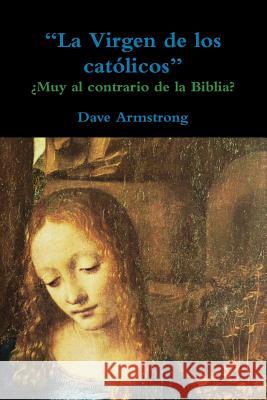 La Virgen de los católicos: ¿Muy al contrario de la Biblia? Armstrong, Dave 9781365933745 Lulu.com - książka