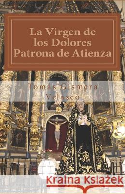 La Virgen de los Dolores.: Patrona de Atienza Velasco, Tomás Gismera 9781523680610 Createspace Independent Publishing Platform - książka
