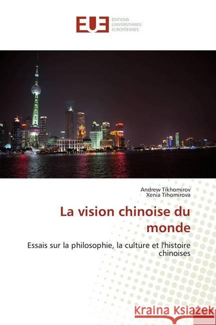 La vision chinoise du monde : Essais sur la philosophie, la culture et l'histoire chinoises Tikhomirov, Andrew; Tihomirova, Xenia 9786139564927 Éditions universitaires européennes - książka