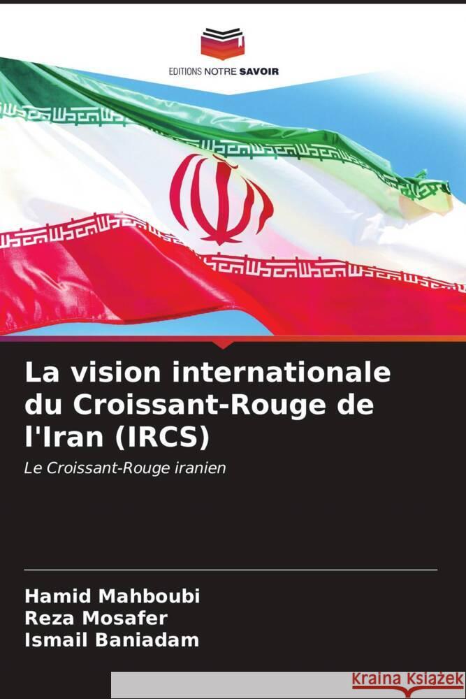 La vision internationale du Croissant-Rouge de l'Iran (IRCS) Hamid Mahboubi Reza Mosafer Ismail Baniadam 9786207078721 Editions Notre Savoir - książka