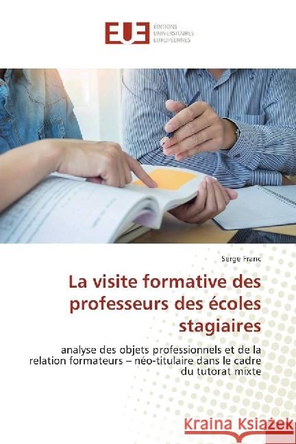 La visite formative des professeurs des écoles stagiaires : analyse des objets professionnels et de la relation formateurs - néo-titulaire dans le cadre du tutorat mixte Franc, Serge 9786202267793 Éditions universitaires européennes - książka
