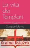 La vita dei Templari: La quotidianità dell'Ordine più antico della Cristianità Marino, Giuseppe 9781798284308 Independently Published