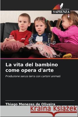 La vita del bambino come opera d\'arte Thiago Meneze 9786205839232 Edizioni Sapienza - książka