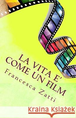 La Vita E' Come Un Film Francesca Zatti 9781537212111 Createspace Independent Publishing Platform - książka