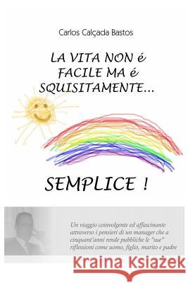 La Vita non è facile ma è squisitamente... semplice! Calcada Bastos, Carlos 9781547065141 Createspace Independent Publishing Platform - książka