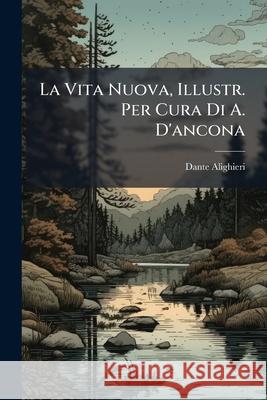 La Vita Nuova, Illustr. Per Cura Di A. D'Ancona Dante Alighieri 9781145128507  - książka