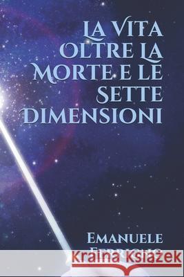 La Vita Oltre la Morte e le Sette Dimensioni Emanuele Ferrigno 9781704511634 Independently Published - książka