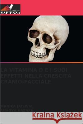 LA VITAMINA D E I SUOI EFFETTI NELLA CRESCITA CRANIO-FACCIALE JAISWAL, MANIKA, HAZARE, ANANYA, Shenoy, Usha 9786200750341 Edizioni Sapienza - książka
