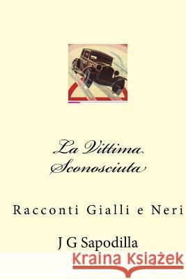 La Vittima Sconosciuta: Racconti Gialli e Neri Sapodilla, J. G. 9781496007049 Createspace Independent Publishing Platform - książka