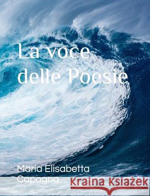 La voce delle poesie Capogna, Maria Elisabetta 9781796482867 Independently Published - książka