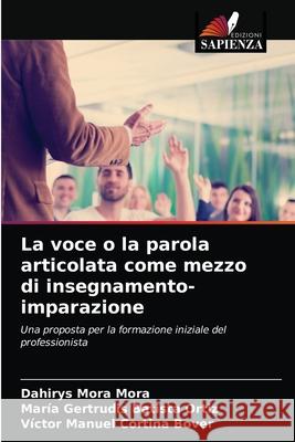 La voce o la parola articolata come mezzo di insegnamento-imparazione Dahirys Mora Mora, María Gertrudis Batista Ortiz, Víctor Manuel Cortina Bover 9786203208702 Edizioni Sapienza - książka