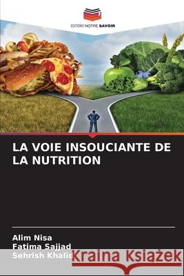La Voie Insouciante de la Nutrition Alim Nisa, Fatima Sajjad, Sehrish Khalid 9786204101460 Editions Notre Savoir - książka