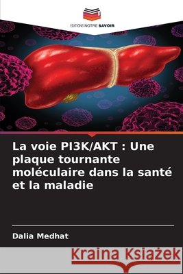 La voie PI3K/AKT : Une plaque tournante moléculaire dans la santé et la maladie Medhat, Dalia 9786209036163 Editions Notre Savoir - książka