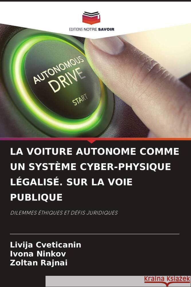LA VOITURE AUTONOME COMME UN SYSTÈME CYBER-PHYSIQUE LÉGALISÉ. SUR LA VOIE PUBLIQUE Cveticanin, Livija, Ninkov, Ivona, Rajnai, Zoltan 9786204819143 Editions Notre Savoir - książka