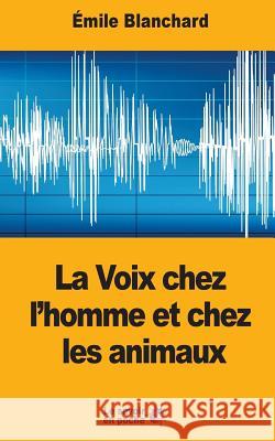 La Voix chez l'homme et chez les animaux Blanchard, Emile 9781547063048 Createspace Independent Publishing Platform - książka