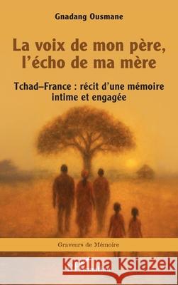 La voix de mon p?re, l'?cho de ma m?re Gnadang Ousmane 9782336548722 Editions L'Harmattan - książka