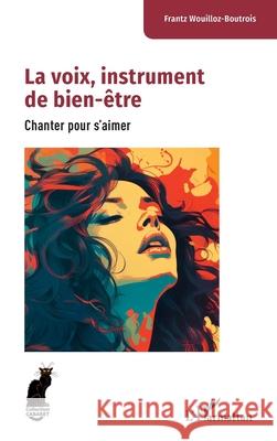 La voix, instrument de bien-?tre: Chanter pour s'aimer Frantz Wouilloz-Boutrois 9782336573595 Editions L'Harmattan - książka