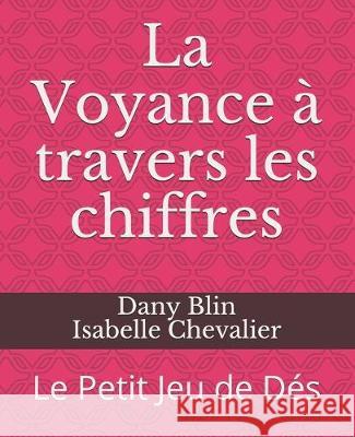 La Voyance à travers les chiffres: Le Petit Jeu de Dés Isabelle Chevalier, Dany Blin 9781696730211 Independently Published - książka