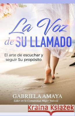La Voz de Su Llamado: El arte de escuchar y seguir Su propósito Amaya, Gabriela 9781953689511 Editorial Guipil - książka