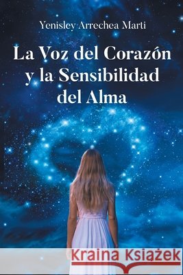 La Voz del Coraz?n y la Sensibilidad del Alma Yenisley Arreche 9781662498992 Page Publishing - książka