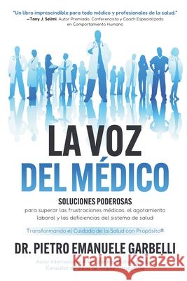 La voz del m?dico: soluciones poderosas para superar las frustraciones m?dicas, el agotamiento laboral y las deficiencias del sistema de salud Pietro Emanuele Garbelli 9781068162718 Dr. Pietro Emanuele Garbelli - książka