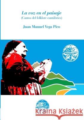La voz en el paisaje: Cantos del folklore cant?brico Juan Manuel Veg Mar?a Elvira Mu?iz Manuel Palomin 9781304687524 Lulu.com - książka