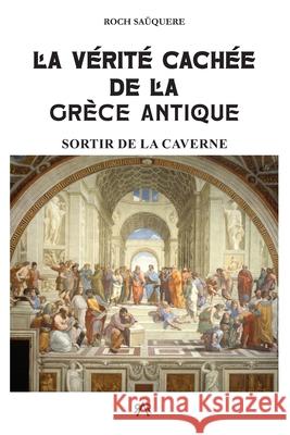 La V?rit? Cach?e de la Gr?ce Antique: Sortir de la Caverne Roch Sa?quere 9782958016418 La Flamme Blanche - książka