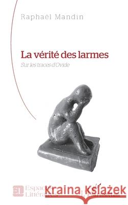 La v?rit? des larmes: Sur les traces d'Ovide Rapha?l Mandin 9782336566269 Editions L'Harmattan - książka