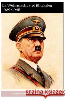 La Wehrmacht y el Blitzkrieg 1939-1945 Asociados, Atenas Editores 9781537171012 Createspace Independent Publishing Platform - książka