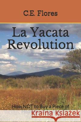 La Yacata Revolution: How NOT to Buy a Piece of Heaven in Mexico Flores, C. E. 9781980535515 Independently Published - książka
