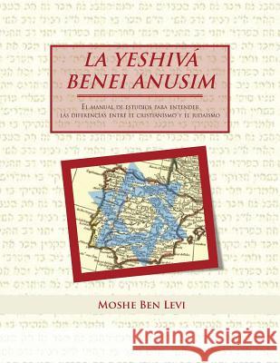 La Yeshiva Benei Anusim: El Manual de Estudios Para Entender Las Diferencias Entre El Cristianismo y El Judaismo Levi, Moshe Ben 9781463327040 Palibrio - książka