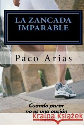 La zancada imparable: Cuando pararse no es una opcion Paco Arias 9781535475242 Createspace Independent Publishing Platform - książka