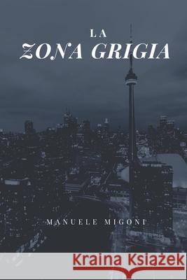La Zona Grigia Manuele Migoni 9781983403583 Createspace Independent Publishing Platform - książka
